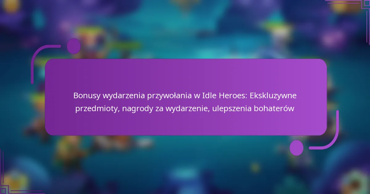 Bonusy wydarzenia przywołania w Idle Heroes: Ekskluzywne przedmioty, nagrody za wydarzenie, ulepszenia bohaterów