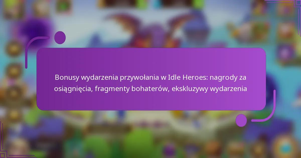 Bonusy wydarzenia przywołania w Idle Heroes: nagrody za osiągnięcia, fragmenty bohaterów, ekskluzywy wydarzenia