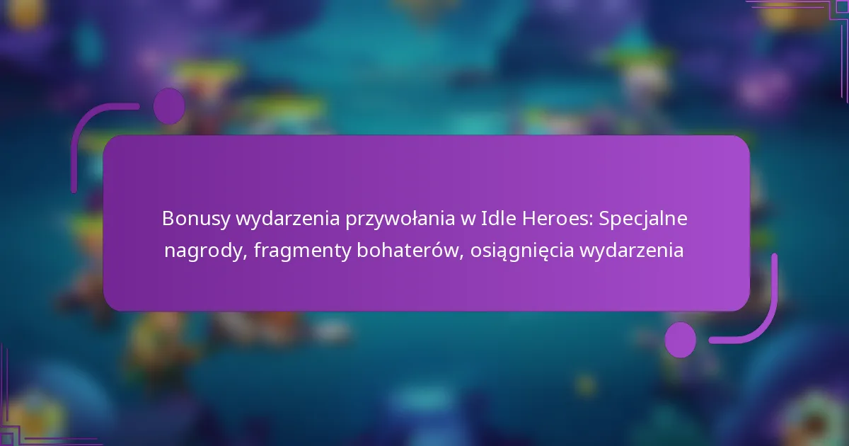 Bonusy wydarzenia przywołania w Idle Heroes: Specjalne nagrody, fragmenty bohaterów, osiągnięcia wydarzenia