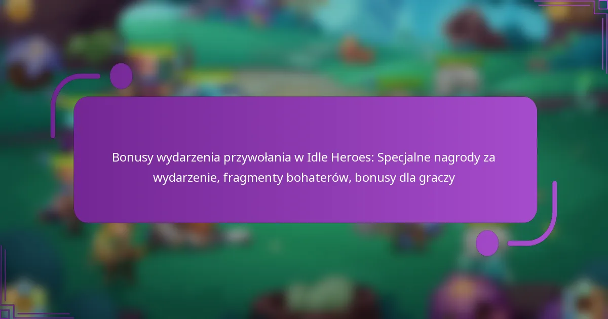Bonusy wydarzenia przywołania w Idle Heroes: Specjalne nagrody za wydarzenie, fragmenty bohaterów, bonusy dla graczy