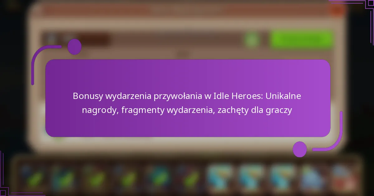 Bonusy wydarzenia przywołania w Idle Heroes: Unikalne nagrody, fragmenty wydarzenia, zachęty dla graczy