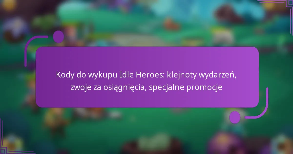 Kody do wykupu Idle Heroes: klejnoty wydarzeń, zwoje za osiągnięcia, specjalne promocje