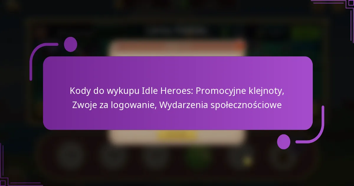 Kody do wykupu Idle Heroes: Promocyjne klejnoty, Zwoje za logowanie, Wydarzenia społecznościowe