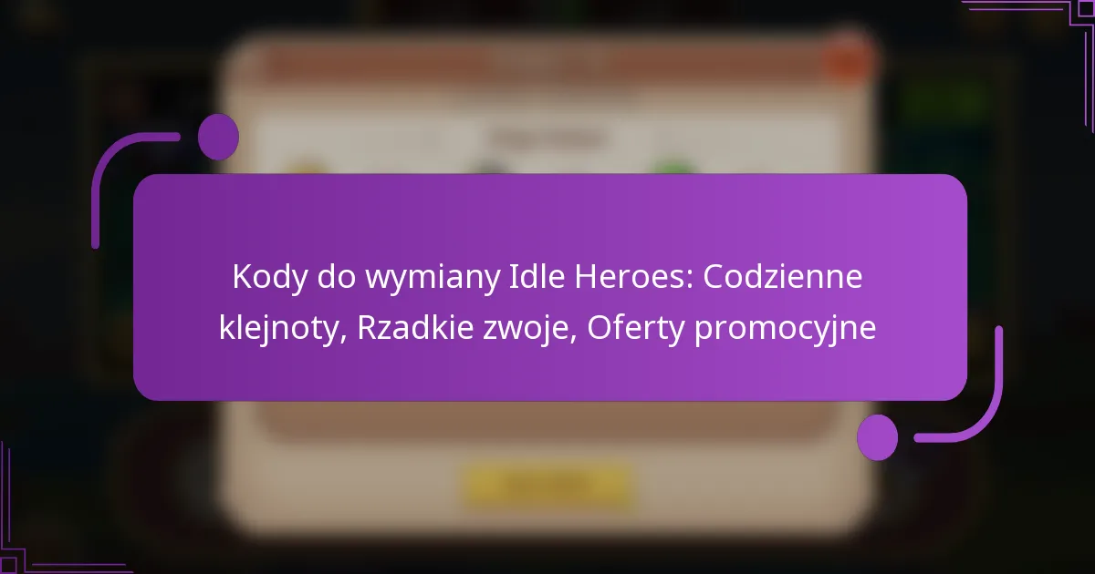 Kody do wymiany Idle Heroes: Codzienne klejnoty, Rzadkie zwoje, Oferty promocyjne