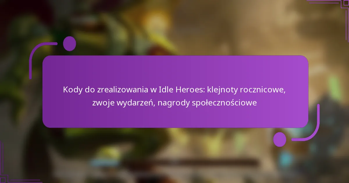 Kody do zrealizowania w Idle Heroes: klejnoty rocznicowe, zwoje wydarzeń, nagrody społecznościowe