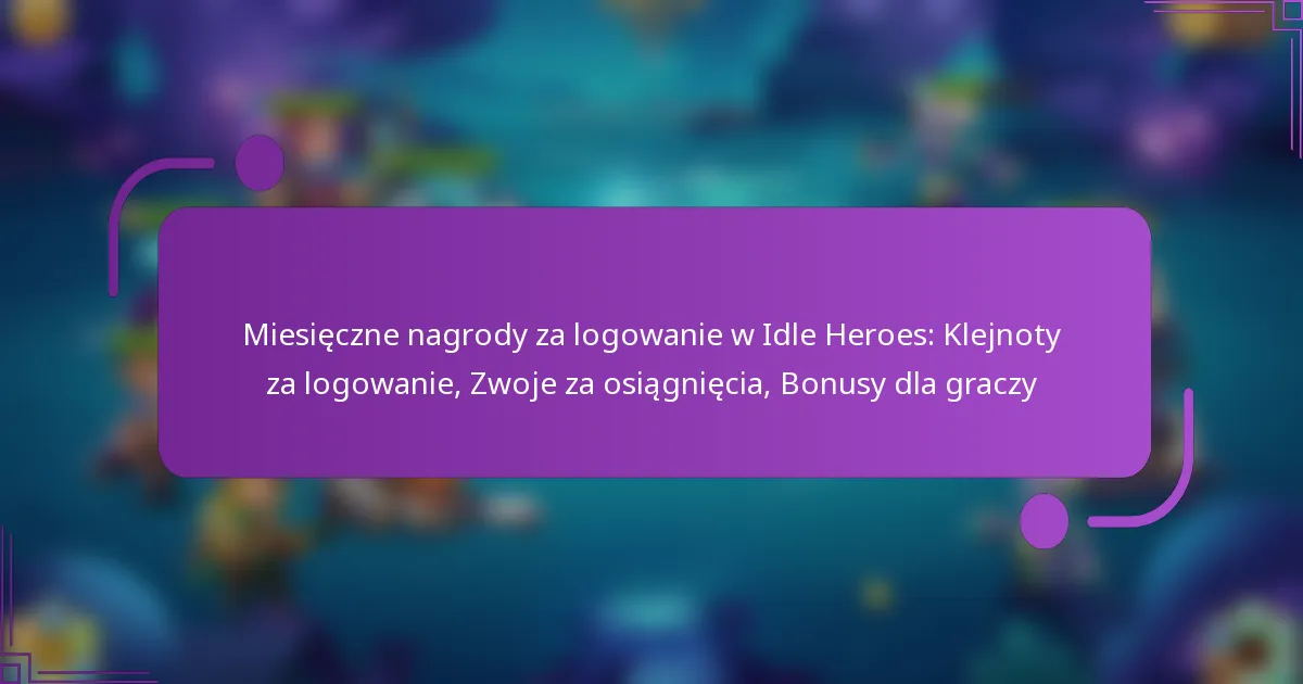 Miesięczne nagrody za logowanie w Idle Heroes: Klejnoty za logowanie, Zwoje za osiągnięcia, Bonusy dla graczy