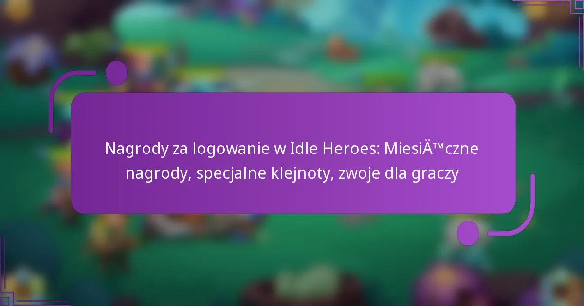 Nagrody za logowanie w Idle Heroes: Miesięczne nagrody, specjalne klejnoty, zwoje dla graczy