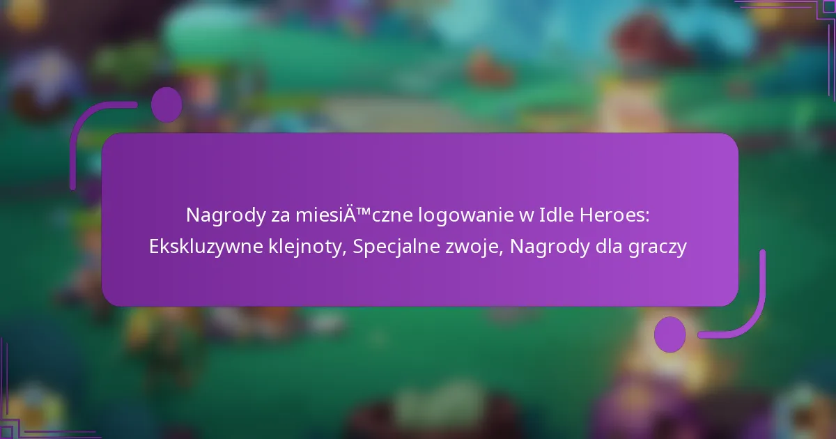 Nagrody za miesięczne logowanie w Idle Heroes: Ekskluzywne klejnoty, Specjalne zwoje, Nagrody dla graczy