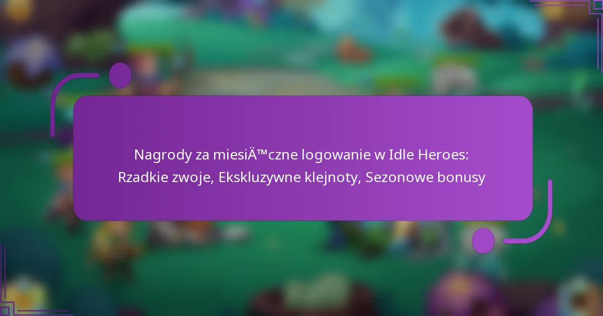 Nagrody za miesięczne logowanie w Idle Heroes: Rzadkie zwoje, Ekskluzywne klejnoty, Sezonowe bonusy