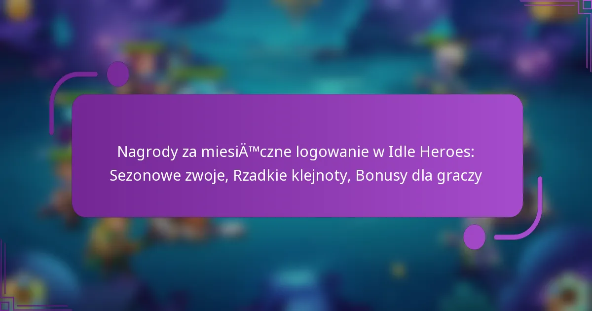 Nagrody za miesięczne logowanie w Idle Heroes: Sezonowe zwoje, Rzadkie klejnoty, Bonusy dla graczy