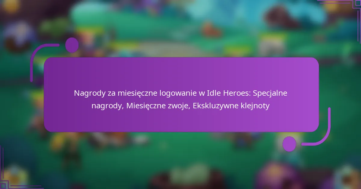 Nagrody za miesięczne logowanie w Idle Heroes: Specjalne nagrody, Miesięczne zwoje, Ekskluzywne klejnoty