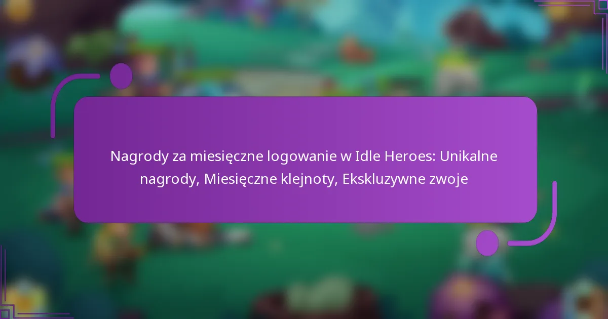 Nagrody za miesięczne logowanie w Idle Heroes: Unikalne nagrody, Miesięczne klejnoty, Ekskluzywne zwoje