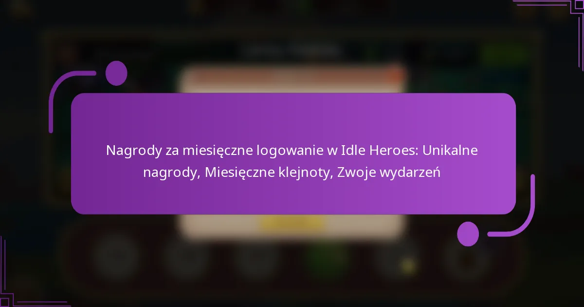 Nagrody za miesięczne logowanie w Idle Heroes: Unikalne nagrody, Miesięczne klejnoty, Zwoje wydarzeń