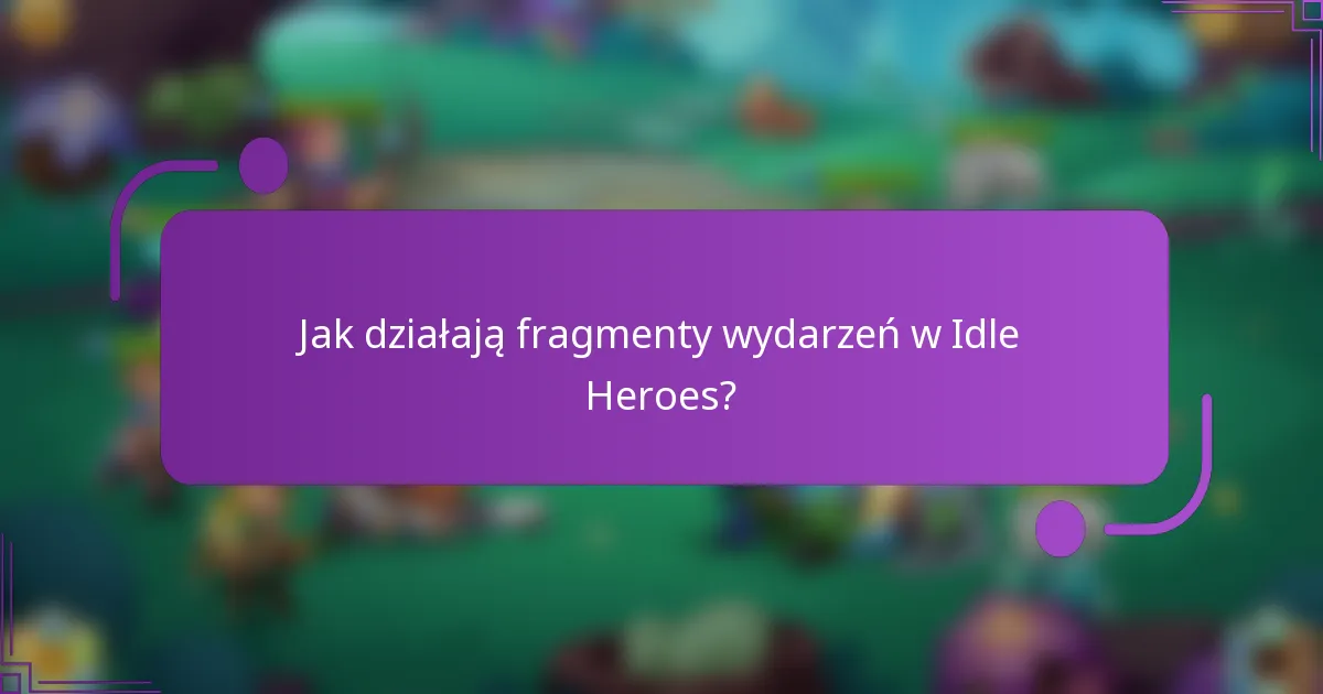 Jak działają fragmenty wydarzeń w Idle Heroes?