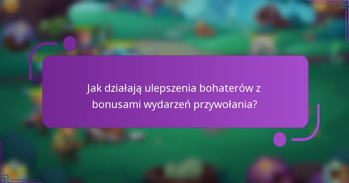 Jak działają ulepszenia bohaterów z bonusami wydarzeń przywołania?