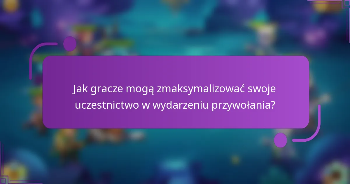 Jak gracze mogą zmaksymalizować swoje uczestnictwo w wydarzeniu przywołania?