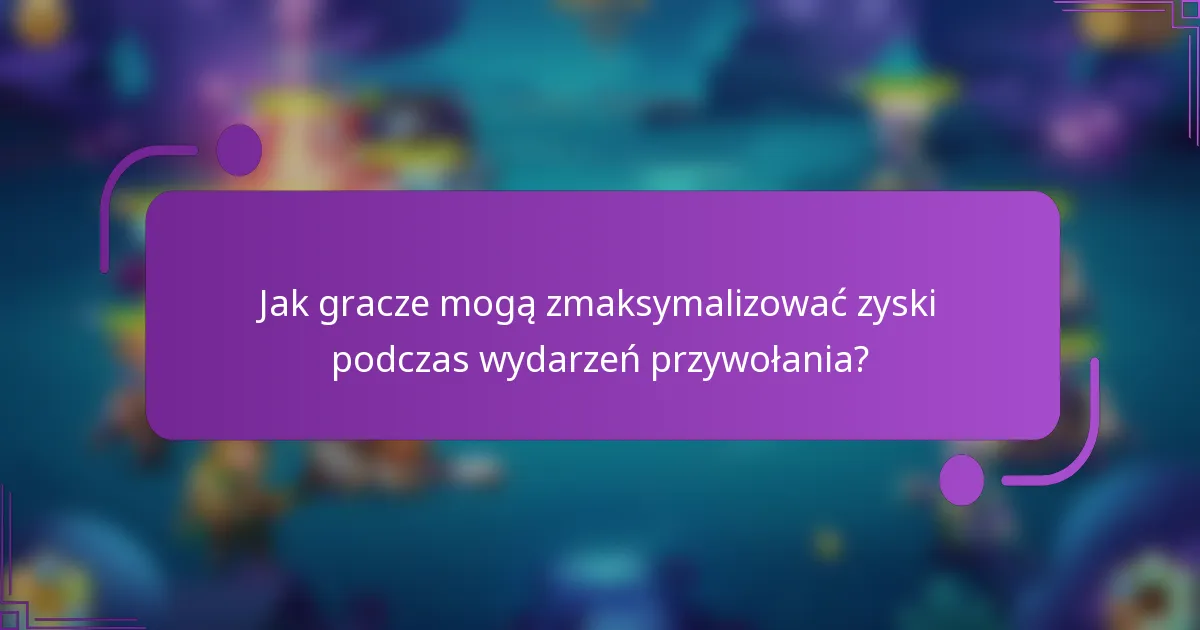 Jak gracze mogą zmaksymalizować zyski podczas wydarzeń przywołania?