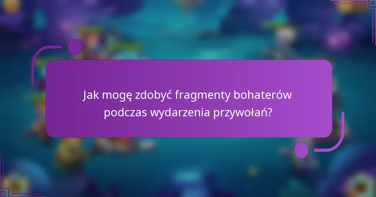 Jak mogę zdobyć fragmenty bohaterów podczas wydarzenia przywołań?