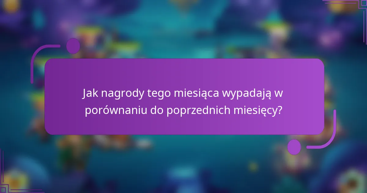 Jak nagrody tego miesiąca wypadają w porównaniu do poprzednich miesięcy?