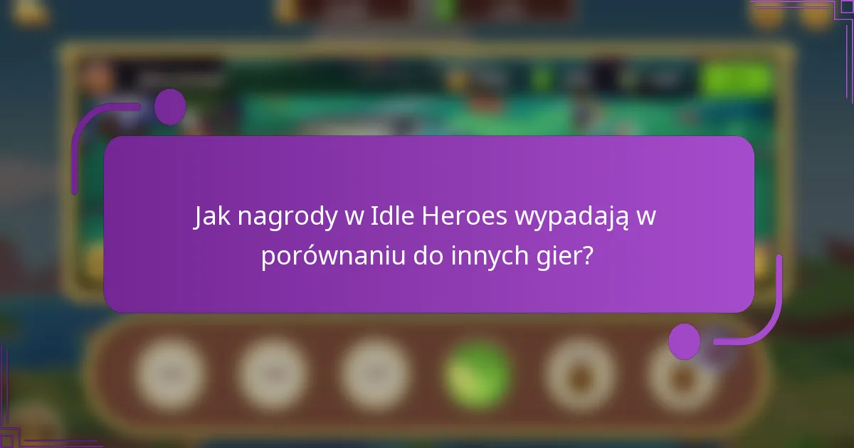 Jak nagrody w Idle Heroes wypadają w porównaniu do innych gier?