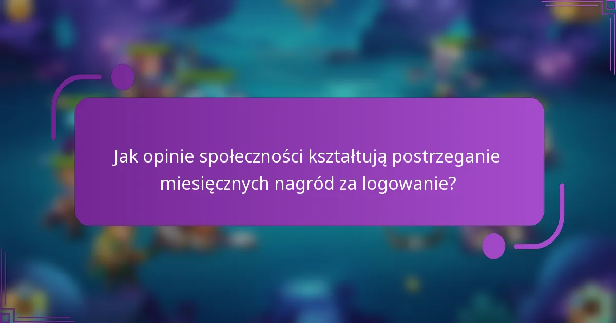 Jak opinie społeczności kształtują postrzeganie miesięcznych nagród za logowanie?