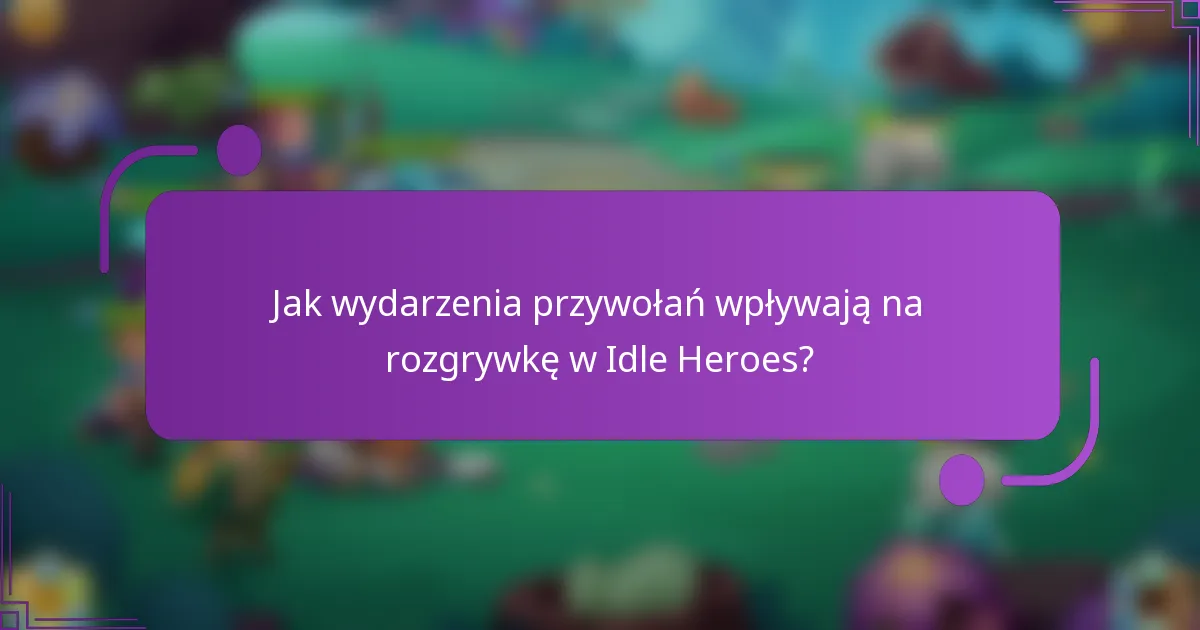 Jak wydarzenia przywołań wpływają na rozgrywkę w Idle Heroes?