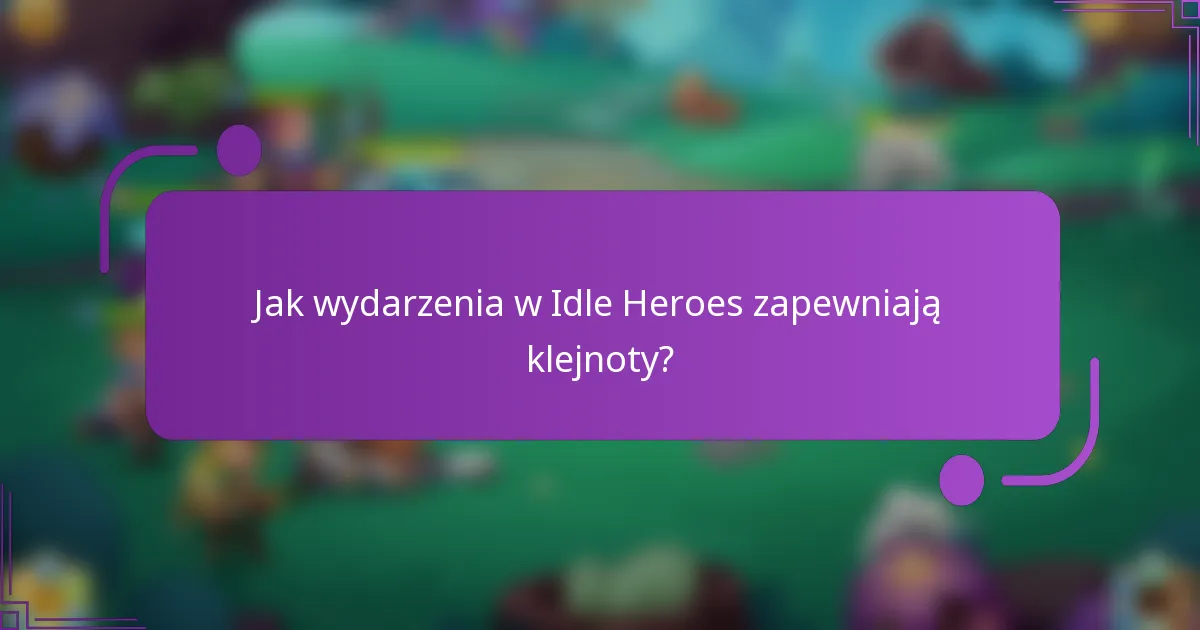 Jak wydarzenia w Idle Heroes zapewniają klejnoty?