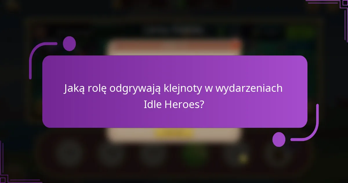 Jaką rolę odgrywają klejnoty w wydarzeniach Idle Heroes?