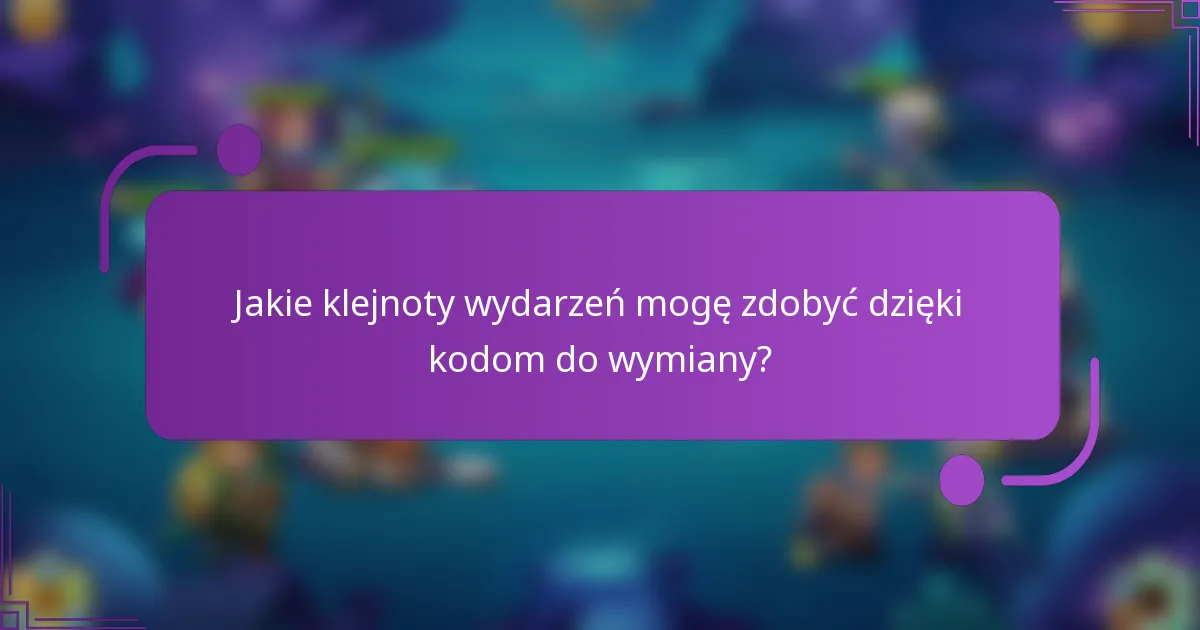 Jakie klejnoty wydarzeń mogę zdobyć dzięki kodom do wymiany?