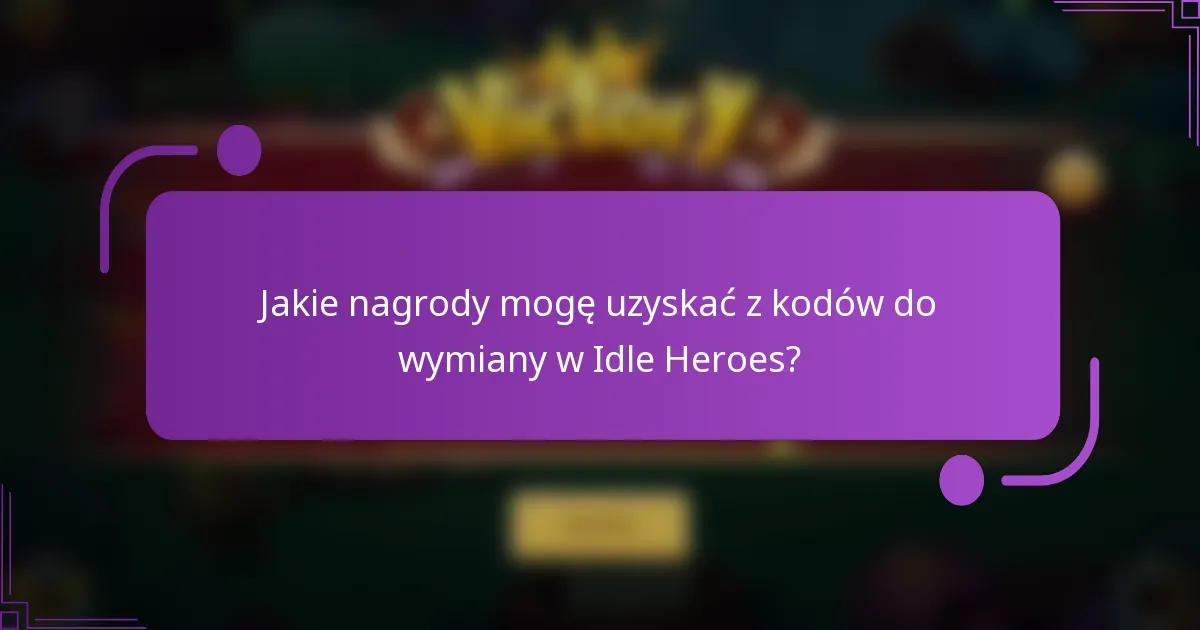 Jakie nagrody mogę uzyskać z kodów do wymiany w Idle Heroes?