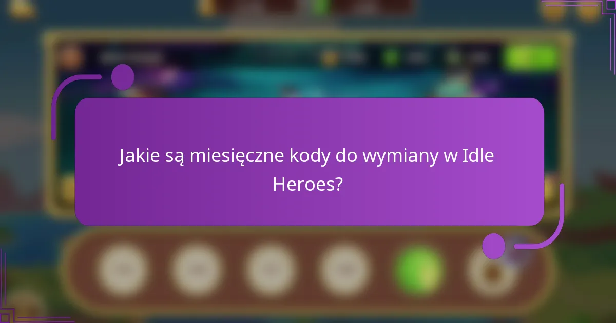 Jakie są miesięczne kody do wymiany w Idle Heroes?