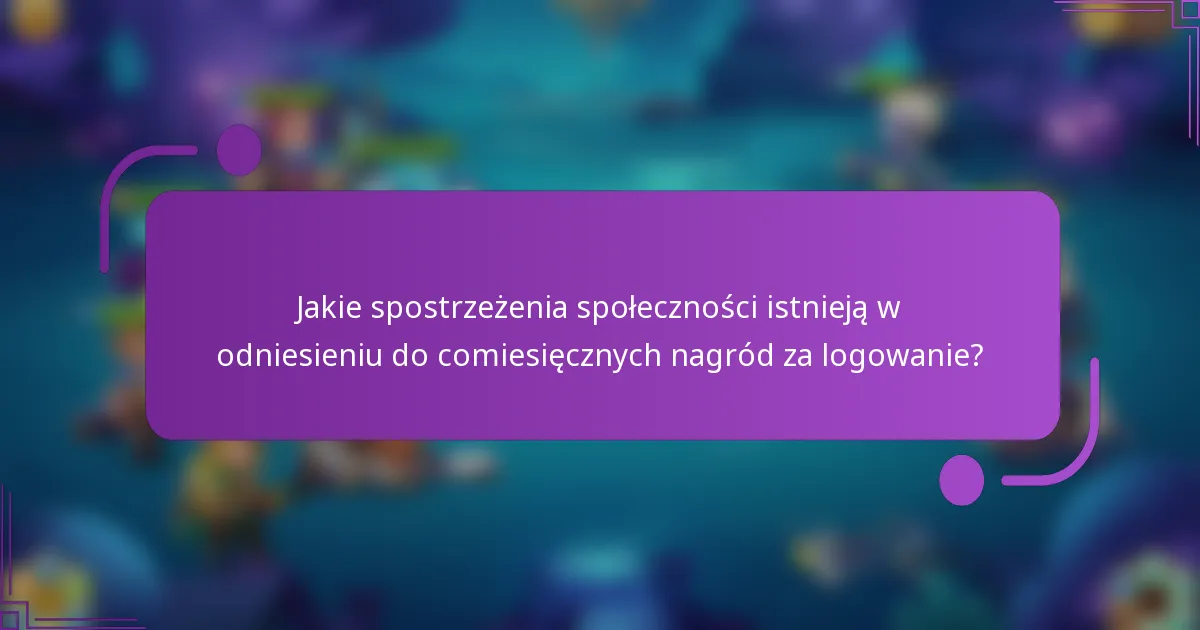Jakie spostrzeżenia społeczności istnieją w odniesieniu do comiesięcznych nagród za logowanie?