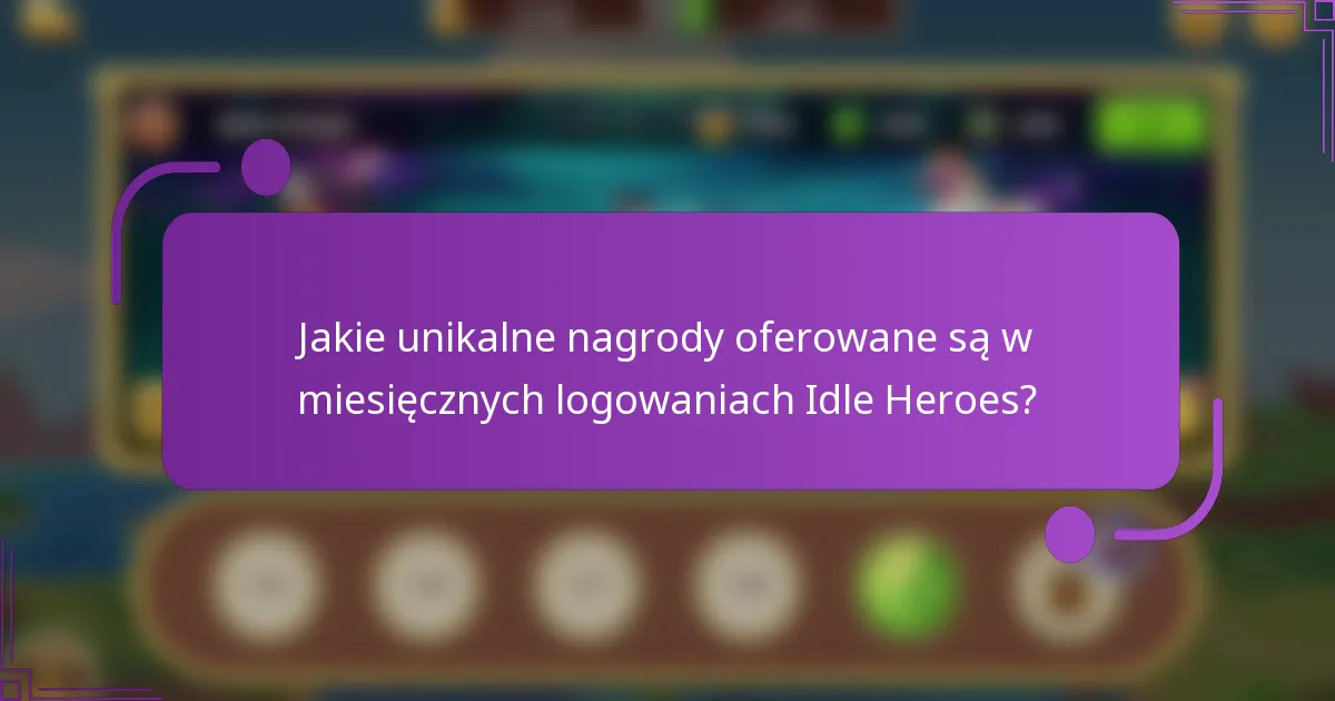 Jakie unikalne nagrody oferowane są w miesięcznych logowaniach Idle Heroes?