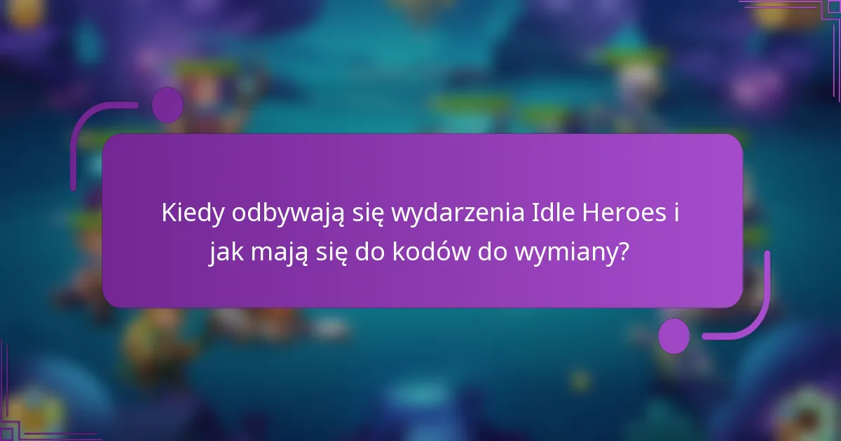 Kiedy odbywają się wydarzenia Idle Heroes i jak mają się do kodów do wymiany?